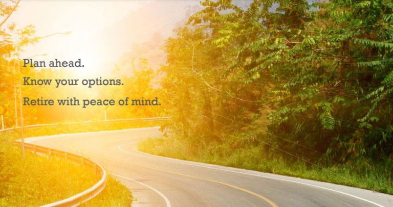 Plan ahead. Know your Options. Retire with Peace of Mind.
